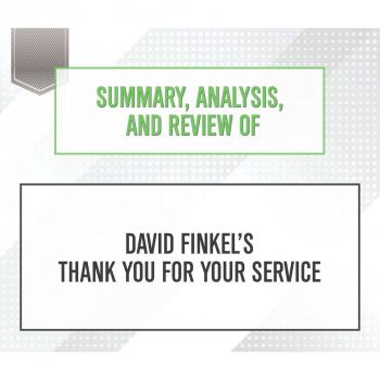 Читать Summary, Analysis, and Review of David Finkel's Thank You for Your Service (Unabridged) - Start Publishing Notes