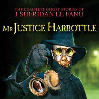 Читать Mr Justice Harbottle - The Complete Ghost Stories of J. Sheridan Le Fanu, Vol. 1 of 30 (Unabridged) - J. Sheridan Le Fanu