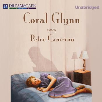 Читать Coral Glynn (Unabridged) - Peter Cameron