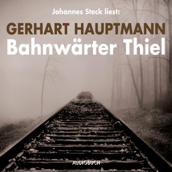 Читать Bahnwärter Thiel (Ungekürzte Lesung) - Gerhart Hauptmann