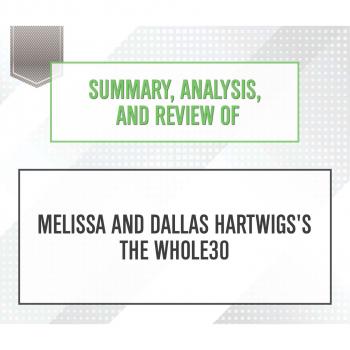 Читать Summary, Analysis, and Review of Melissa and Dallas Hartwigs's The Whole30 (Unabridged) - Start Publishing Notes