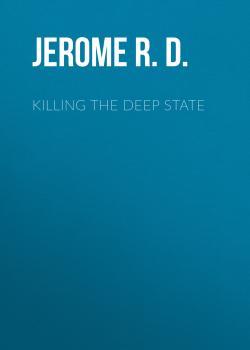 Читать Killing the Deep State - Jerome R. Corsi. Ph.D.