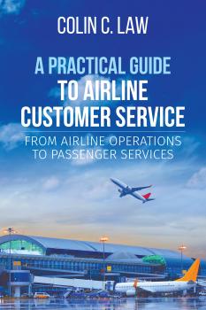 Читать A Practical Guide to Airline Customer Service - Colin C. Law