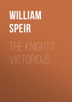 Читать The Knights Victorious - William Speir