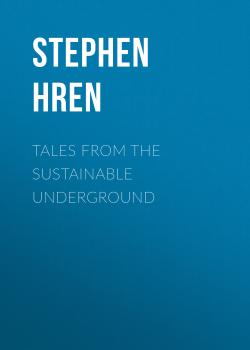 Читать Tales From the Sustainable Underground - Stephen  Hren