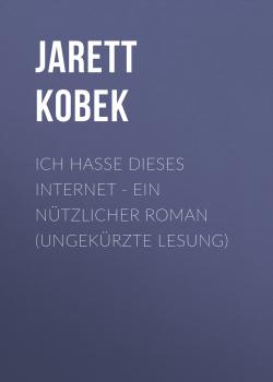 Читать Ich hasse dieses Internet - Ein nützlicher Roman (Ungekürzte Lesung) - Jarett Kobek