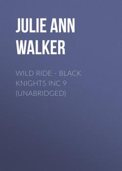 Читать Wild Ride - Black Knights Inc 9 (Unabridged) - Julie Ann Walker