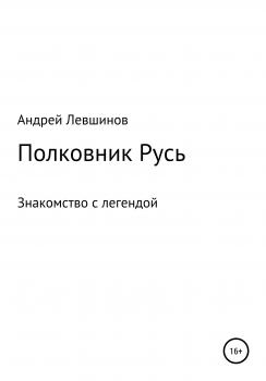 Читать Полковник Русь - Андрей Алексеевич Левшинов