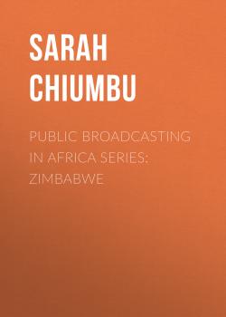 Читать Public Broadcasting in Africa Series: Zimbabwe - Sarah Chiumbu
