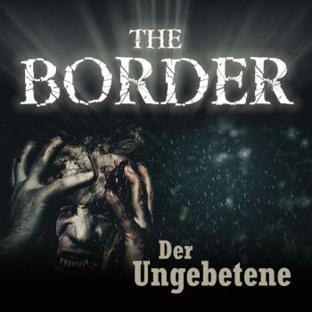 Читать The Border, Folge 3: Der Ungebetene (Oliver Döring Signature Edition) - Oliver Döring
