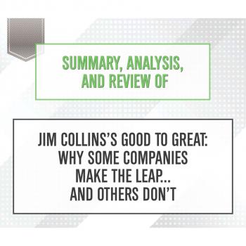 Читать Summary, Analysis, and Review of Jim Collins's Good to Great: Why Some Companies Make the Leap... and Others Don't (Unabridged) - Start Publishing Notes