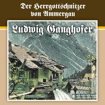 Читать Ludwig Ganghofer, Folge 4: Der Herrgottschnitzer von Ammergau - Ludwig  Ganghofer