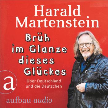 Читать Brüh im Glanze dieses Glückes - Über Deutschland und die Deutschen (Ungekürzt) - Harald Martenstein