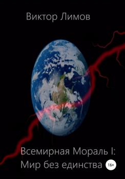Читать Всемирная мораль I. Мир без единства - Виктор Олегович Лимов
