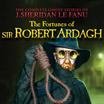 Читать The Fortunes of Sir Robert Ardagh - The Complete Ghost Stories of J. Sheridan Le Fanu, Vol. 4 of 30 (Unabridged) - J. Sheridan Le Fanu