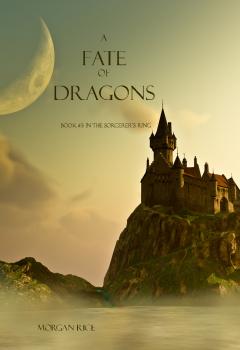 Читать A Fate of Dragons (Book #3 in the Sorcerer's Ring) - Morgan Rice