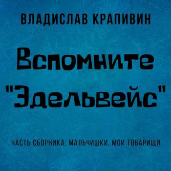 Читать Вспомните «Эдельвейс» - Владислав Крапивин