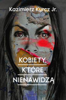 Читать Kobiety, które nienawidzą - Kazimierz Kyrcz Jr