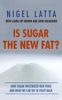 Читать Is Sugar The New Fat? - Найджел Латта