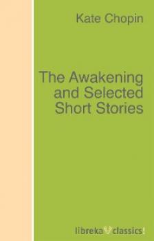 Читать The Awakening and Selected Short Stories - Kate Chopin