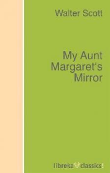 Читать My Aunt Margaret's Mirror - Walter Scott