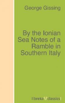 Читать By the Ionian Sea Notes of a Ramble in Southern Italy - George Gissing