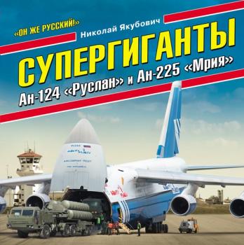 Читать Супергиганты Ан-124 «Руслан» и Ан-225 «Мрия». «Он же русский!» - Николай Якубович