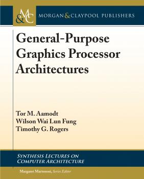 Читать General-Purpose Graphics Processor Architectures - Tor M. Aamodt