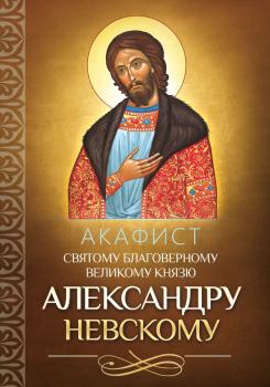 Читать Акафист святому благоверному великому князю Александру Невскому - Отсутствует