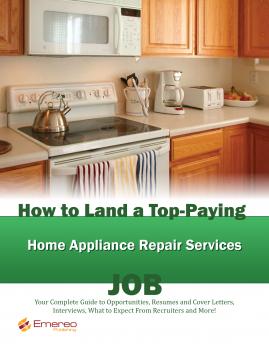 Читать How to Land a Top-Paying Home Appliance Repair Services Job: Your Complete Guide to Opportunities, Resumes and Cover Letters, Interviews, Salaries, Promotions, What to Expect From Recruiters and More! - Brad Andrews