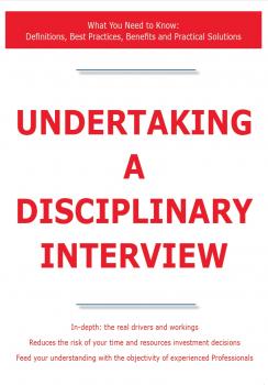 Читать Undertaking a Disciplinary Interview - What You Need to Know: Definitions, Best Practices, Benefits and Practical Solutions - James Smith