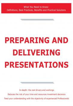 Читать Preparing and Delivering Presentations - What You Need to Know: Definitions, Best Practices, Benefits and Practical Solutions - James Smith