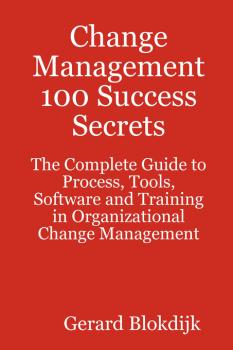 Читать Change Management 100 Success Secrets - The Complete Guide to Process, Tools, Software and Training in Organizational Change Management - Gerard Blokdijk