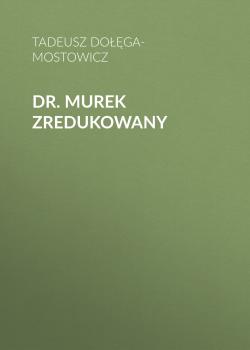 Читать Dr. Murek zredukowany - Tadeusz Dołęga-mostowicz
