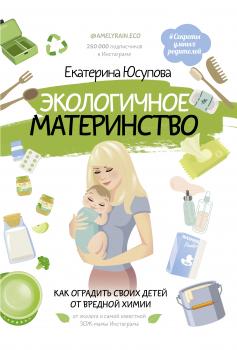 Читать Экологичное материнство. Как оградить своих детей от вредной химии - Екатерина Юсупова