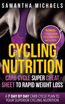 Читать Cycling Nutrition: Carb Cycle Super Cheat Sheet to Rapid Weight Loss: A 7 Day by Day Carb Cycle Plan To Your Superior Cycling Nutrition (Bonus : 7 Top Carb Cycle Recipes Included) - Samantha Michaels