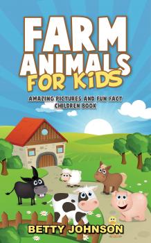 Читать Farm Animals for Kids: Amazing Pictures and Fun Fact Children Book (Discover Animals Series) - Betty Johnson