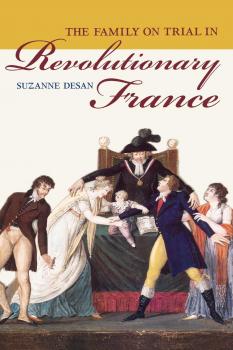 Читать The Family on Trial in Revolutionary France - Suzanne Desan