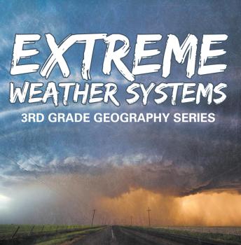 Читать Extreme Weather Systems : 3rd Grade Geography Series - Baby Professor