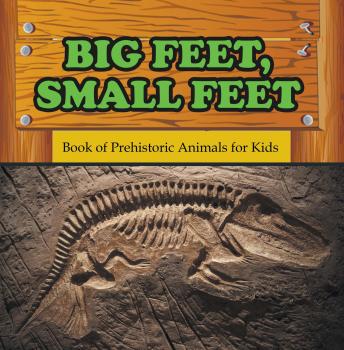 Читать Big Feet, Small Feet : Book of Prehistoric Animals for Kids - Baby Professor