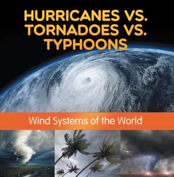 Читать Hurricanes vs. Tornadoes vs Typhoons: Wind Systems of the World - Baby Professor