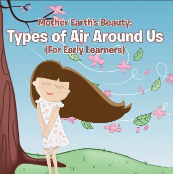 Читать Mother Earth's Beauty: Types of Air Around Us (For Early Learners) - Baby Professor