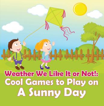 Читать Weather We Like It or Not!: Cool Games to Play on A Sunny Day - Baby Professor