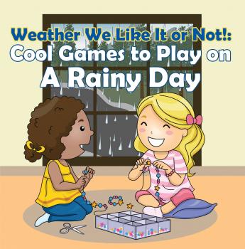 Читать Weather We Like It or Not!: Cool Games to Play on A Rainy Day - Baby Professor