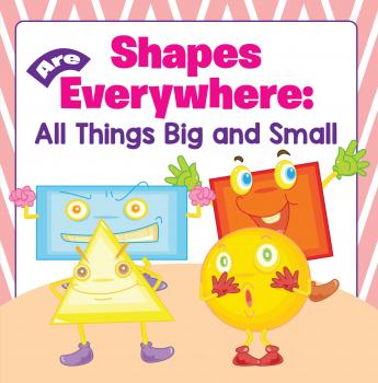 Читать Shapes Are Everywhere: All Things Big and Small - Baby Professor