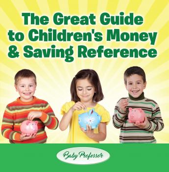 Читать The Great Guide to Children's Money & Saving Reference - Baby Professor