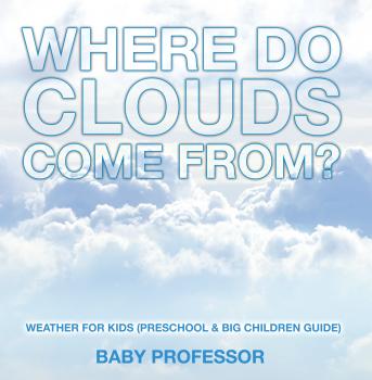Читать Where Do Clouds Come from? | Weather for Kids (Preschool & Big Children Guide) - Baby Professor