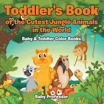 Читать Toddler's Book of the Cutest Jungle Animals in the World - Baby & Toddler Color Books - Baby Professor