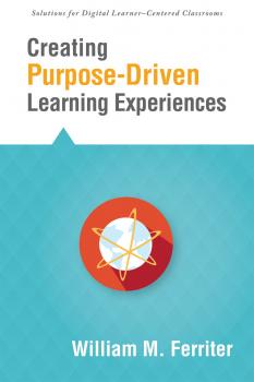 Читать Creating Purpose-Driven Learning Experiences - William M. Ferriter