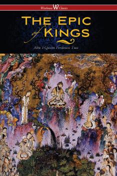 Читать The Epic of Kings- Hero Tales of Ancient Persia (Wisehouse Classics - The Authoritative Edition) - Abuʾl-Qasim Ferdowsi Tusi